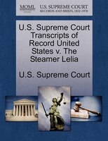 U.s. Supreme Court Transcripts Of Record United States V. The Steamer Lelia