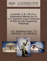 Louisville, C & L Ry Co V. Switzerland Marine Ins Co U.s. Supreme Court Transcript Of Record With Supporting Pleadings