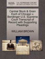 Central Stock & Grain Exch Of Chicago V. Bendinger U.s. Supreme Court Transcript Of Record With Supporting Pleadings