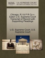 Chicago, R I & P R Co V. Eaton U.s. Supreme Court Transcript Of Record With Supporting Pleadings