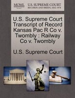 U.s. Supreme Court Transcript Of Record Kansas Pac R Co V. Twombly: Railway Co V. Twombly