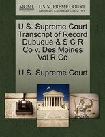 U.s. Supreme Court Transcript Of Record Dubuque & S C R Co V. Des Moines Val R Co