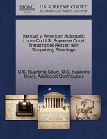 Kendall V. American Automatic Loom Co U.s. Supreme Court Transcript Of Record With Supporting Pleadings
