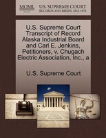 A U.s. Supreme Court Transcript Of Record Alaska Industrial Board And Carl E. Jenkins, Petitioners, V. Chugach Electric Associatio