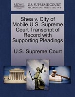 Shea V. City Of Mobile U.s. Supreme Court Transcript Of Record With Supporting Pleadings