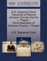 U.s. Supreme Court Transcript Of Record Johnson County Com'rs V. Thayer: Commissioners Of Johnson County V. Thayer