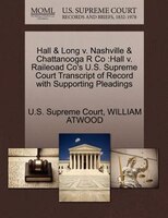 Hall & Long V. Nashville & Chattanooga R Co: Hall V. Raileoad Co's U.s. Supreme Court Transcript Of Record With Supporting Pleadin