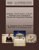 Atchison, T & S F R Co V. U S U.s. Supreme Court Transcript Of Record With Supporting Pleadings