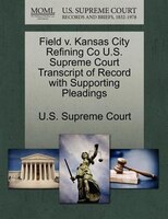 Field V. Kansas City Refining Co U.s. Supreme Court Transcript Of Record With Supporting Pleadings