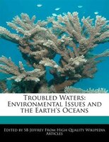 Troubled Waters: Environmental Issues And The Earth's Oceans
