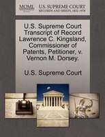 U.s. Supreme Court Transcript Of Record Lawrence C. Kingsland, Commissioner Of Patents, Petitioner, V. Vernon M. Dorsey.