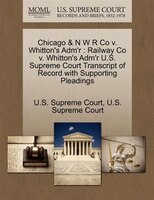 Chicago & N W R Co V. Whitton's Adm'r: Railway Co V. Whitton's Adm'r U.s. Supreme Court Transcript Of Record With Supporting Plead