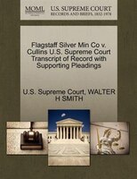 Flagstaff Silver Min Co V. Cullins U.s. Supreme Court Transcript Of Record With Supporting Pleadings