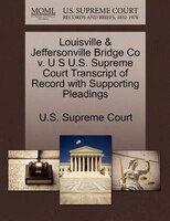 Louisville & Jeffersonville Bridge Co V. U S U.s. Supreme Court Transcript Of Record With Supporting Pleadings