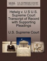 Helwig V. U S U.s. Supreme Court Transcript Of Record With Supporting Pleadings