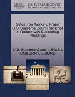 Gates Iron Works V. Fraser U.s. Supreme Court Transcript Of Record With Supporting Pleadings