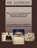 Brian V. U S U.s. Supreme Court Transcript Of Record With Supporting Pleadings