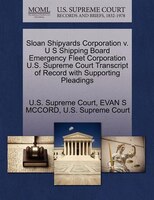 Sloan Shipyards Corporation V. U S Shipping Board Emergency Fleet Corporation U.s. Supreme Court Transcript Of Record With Support