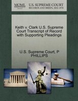 Keith V. Clark U.s. Supreme Court Transcript Of Record With Supporting Pleadings