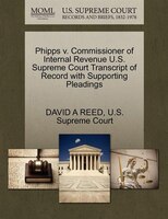 Phipps V. Commissioner Of Internal Revenue U.s. Supreme Court Transcript Of Record With Supporting Pleadings