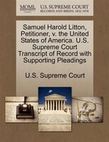 Samuel Harold Litton, Petitioner, V. The United States Of America. U.s. Supreme Court Transcript Of Record With Supporting Pleadin