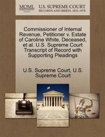 Commissioner Of Internal Revenue, Petitioner V. Estate Of Caroline White, Deceased, Et Al. U.s. Supreme Court Transcript Of Record