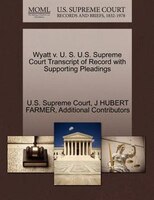 Wyatt V. U. S. U.s. Supreme Court Transcript Of Record With Supporting Pleadings
