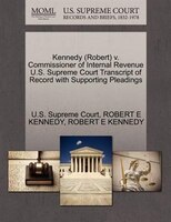 Kennedy (robert) V. Commissioner Of Internal Revenue U.s. Supreme Court Transcript Of Record With Supporting Pleadings