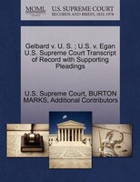 Gelbard V. U. S. ; U.s. V. Egan U.s. Supreme Court Transcript Of Record With Supporting Pleadings