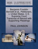 Benjamin Franklin Bennett Et Al., Petitioners, V. United States. U.s. Supreme Court Transcript Of Record With Supporting Pleadings