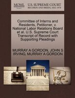 Committee Of Interns And Residents, Petitioner, V. National Labor Relations Board Et Al. U.s. Supreme Court Transcript Of Record W
