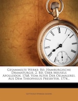 Gesammelte Werke: Bd. Hamburgische Dramaturgie, 2. Bd. _ber Meusels Apollodox. 1768. Vom Alter Der Oelmalerei, Aus De