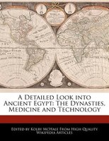 A Detailed Look Into Ancient Egypt: The Dynasties, Medicine And Technology