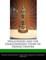 Hollywood And The Unauthorized Story Of Dennis Hopper