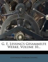 G. E. Lessing's Gesammelte Werke, Volume 10...