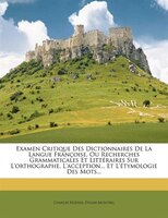 Examen Critique Des Dictionnaires De La Langue Franthoise, Ou Recherches Grammaticales Et LittÚraires Sur L'orthographe, L'accepti