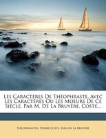 Les Caractéres De Théophraste, Avec Les Caractéres Ou Les Moeurs De Ce Siécle, Par M. De La Bruyére. Coste...