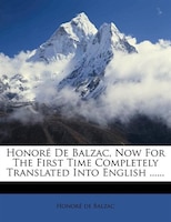 Honoré De Balzac, Now For The First Time Completely Translated Into English ......