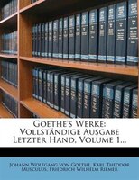 Goethe's Werke: Vollstõndige Ausgabe Letzter Hand, Volume 1...