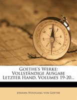 Goethe's Werke: Vollstõndige Ausgabe Letzter Hand, Volumes 19-20...