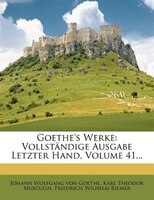 Goethe's Werke: Vollstõndige Ausgabe Letzter Hand, Volume 41...