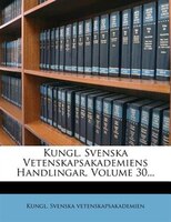 Kungl. Svenska Vetenskapsakademiens Handlingar, Volume 30...