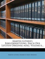 Martin Luther's Bibelübersetzung, Nach Der Letzten Original-ausg, Volume 6...