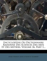 EncyclopÚdie Ou Dictionnaire RaisonnÚ Des Sciences Des Arts Et Des MÚtiers, Volume 36, Part 1...