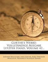 Goethe's Werke: Vollstõndige Ausgabe Letzter Hand, Volume 42...