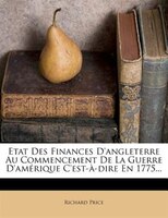 Etat Des Finances D'angleterre Au Commencement De La Guerre D'amÚrique C'est-Ó-dire En 1775...