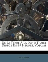 De La Terre + La Lune: Trajet Direct En 97 Heures, Volume 1...