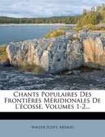 Chants Populaires Des FrontiThres MÚridionales De L'Úcosse, Volumes 1-2...