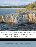 EncyclopÚdie Ou Dictionnaire RaisonnÚ Des Sciences, Des Arts Et Des MÚtiers ......