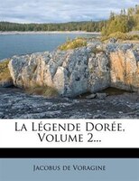 La Légende Dorée, Volume 2...